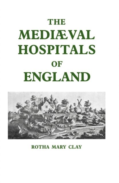R.M. Clay - Mediaeval Hospitals of England, E-bok