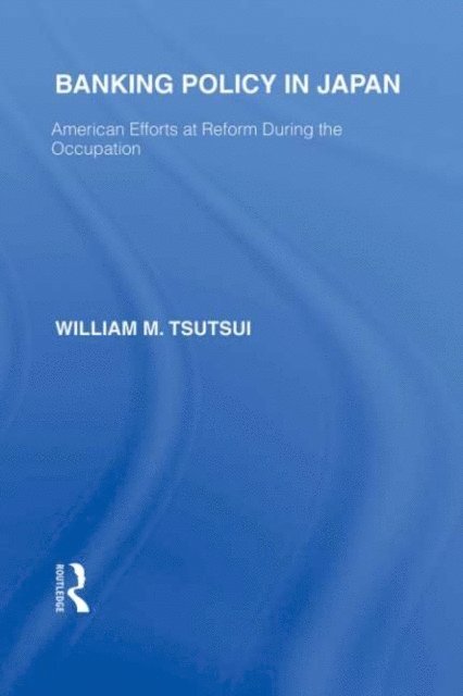 William Tsutsui - Banking Policy in Japan, E-bok