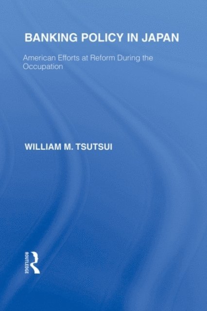 William Tsutsui - Banking Policy in Japan, E-bok