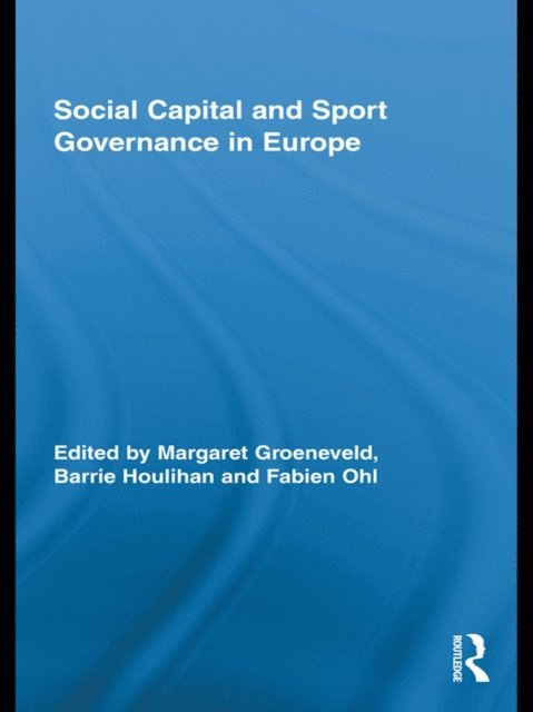 Fabien Ohl, Barrie Houlihan, Margaret Groeneveld - Social Capital and Sport Governance in Europe, E-bok