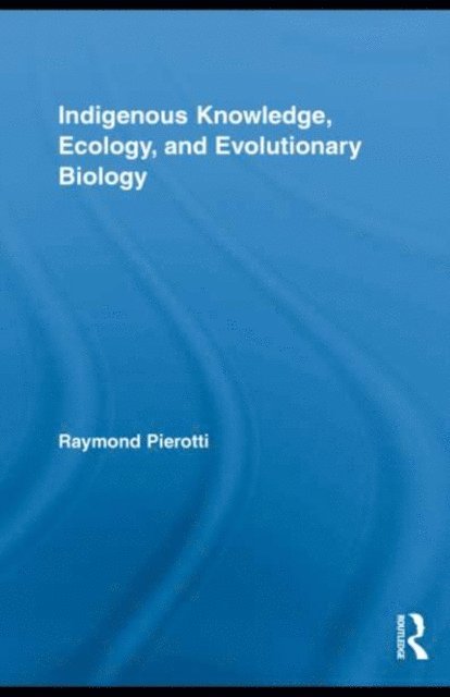 Raymond Pierotti - Indigenous Knowledge, Ecology, and Evolutionary Biology, E-bok