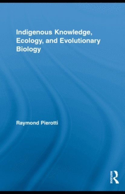 Raymond Pierotti - Indigenous Knowledge, Ecology, and Evolutionary Biology, E-bok