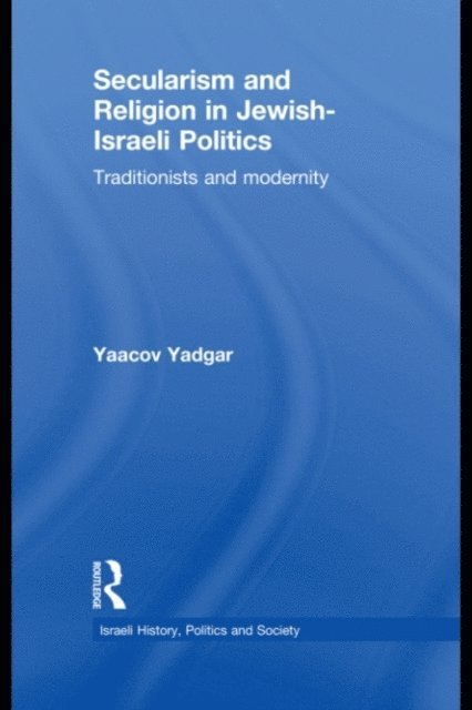 Yaacov Yadgar - Secularism and Religion in Jewish-Israeli Politics, E-bok