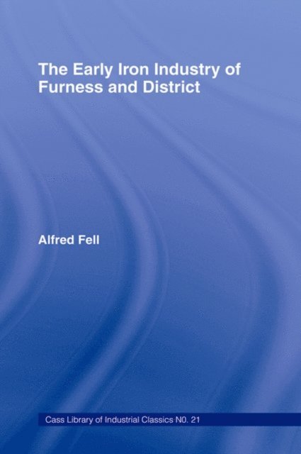 Alfred Fell - Early Iron Industry of Furness and Districts, E-bok