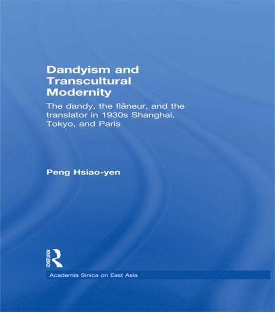 Hsiao-yen Peng - Dandyism and Transcultural Modernity, E-bok