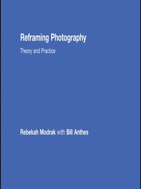 Bill Anthes, Rebekah Modrak - Reframing Photography, E-bok