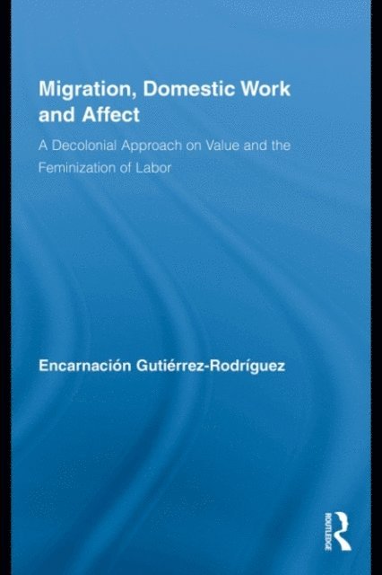 Encarnacion Gutierrez-Rodriguez - Migration, Domestic Work and Affect, E-bok
