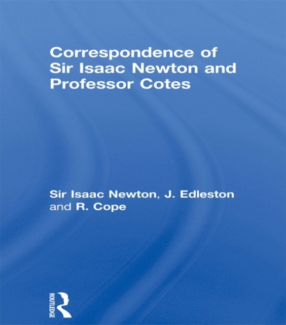 R. Cope, J. Edleston, Sir Isaac Newton - Correspondence of Sir Isaac Newton and Professor Cotes, E-bok