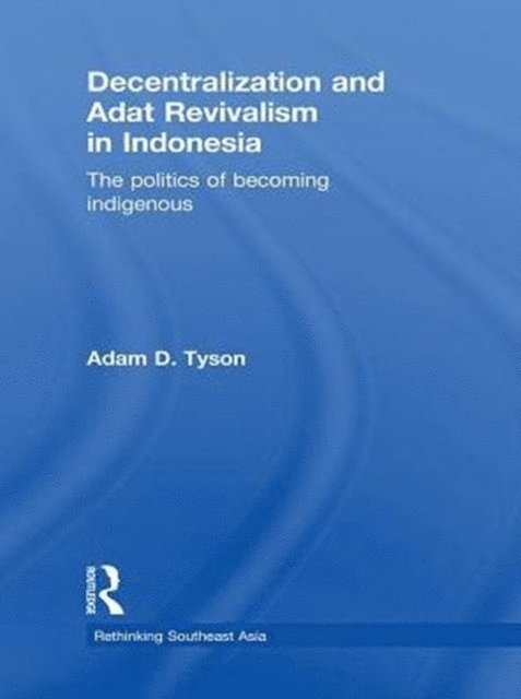 Adam D. Tyson - Decentralization and Adat Revivalism in Indonesia, E-bok