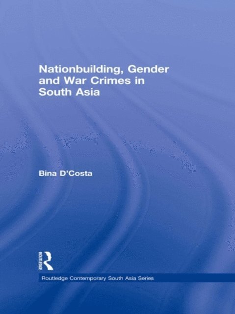 Bina D'Costa - Nationbuilding, Gender and War Crimes in South Asia, E-bok