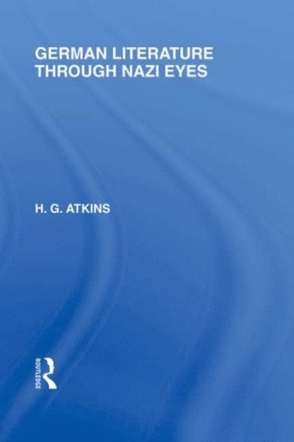 G Atkins - German Literature Through Nazi Eyes (RLE Responding to Fascism), E-bok