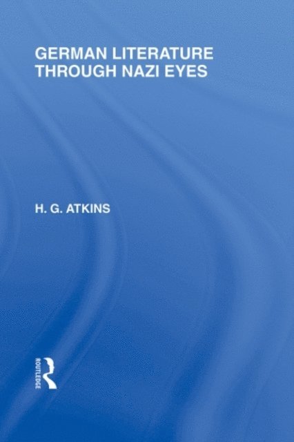 G Atkins - German Literature Through Nazi Eyes (RLE Responding to Fascism), E-bok