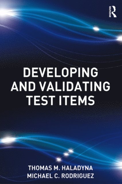 Michael C. Rodriguez, Thomas M. Haladyna - Developing and Validating Test Items, E-bok