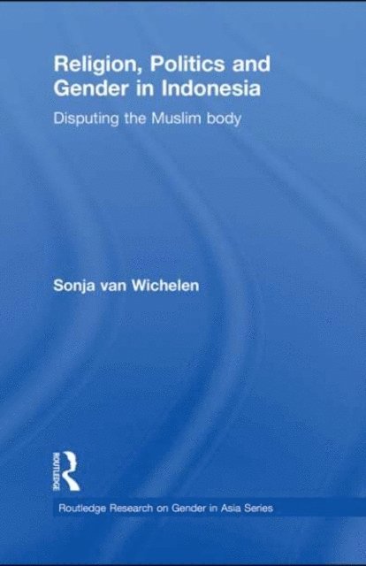 Sonja van Wichelen - Religion, Politics and Gender in Indonesia, E-bok