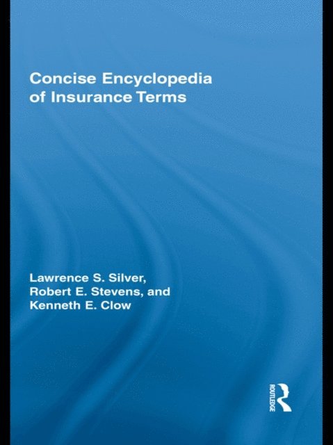Kenneth Clow, Robert E Stevens, Lawrence Silver - Concise Encyclopedia of Insurance Terms, E-bok