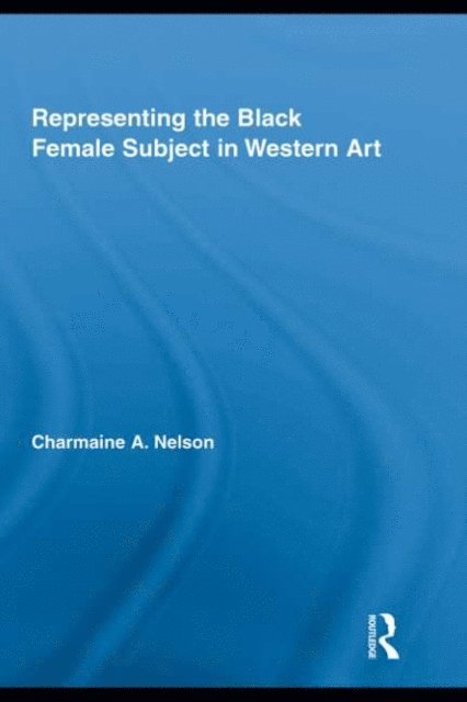 Charmaine A. Nelson - Representing the Black Female Subject in Western Art, E-bok