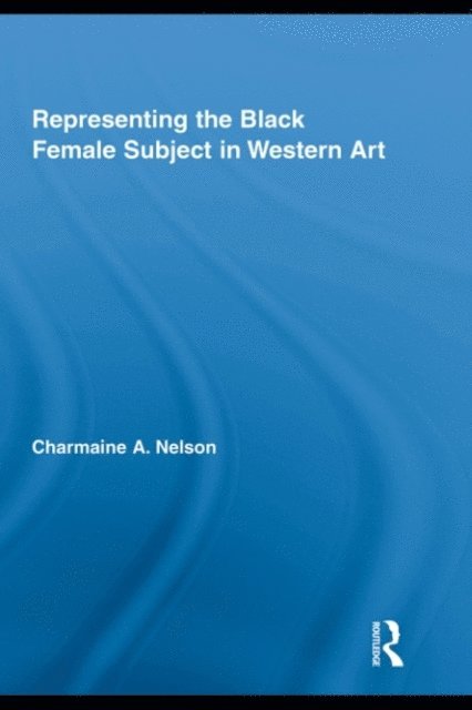 Charmaine A. Nelson - Representing the Black Female Subject in Western Art, E-bok