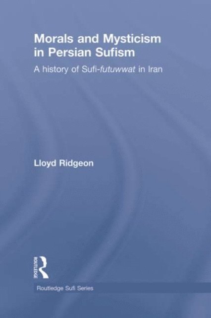 Lloyd Ridgeon - Morals and Mysticism in Persian Sufism, E-bok