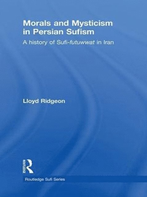 Lloyd Ridgeon - Morals and Mysticism in Persian Sufism, E-bok