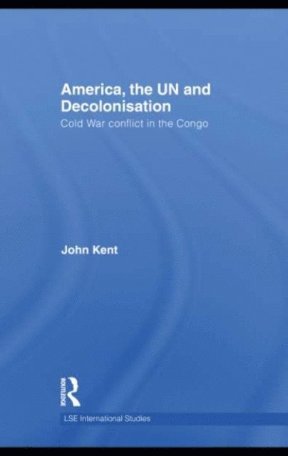 John Kent - America, the UN and Decolonisation, E-bok