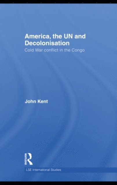 John Kent - America, the UN and Decolonisation, E-bok