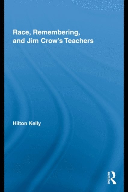 Hilton Kelly - Race, Remembering, and Jim Crow's Teachers, E-bok