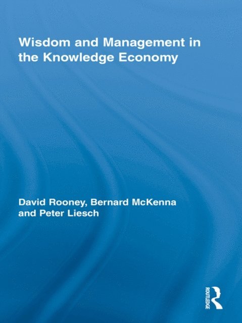 Peter Liesch, Bernard McKenna, David Rooney - Wisdom and Management in the Knowledge Economy, E-bok
