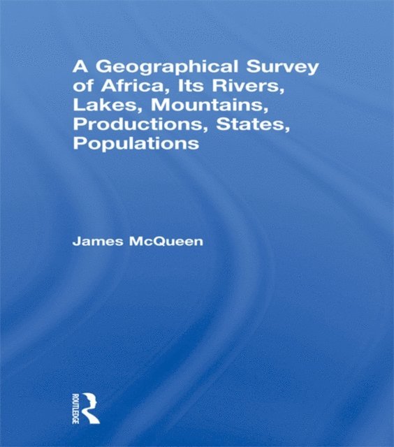 James McQueen - Geographical Survey of Africa, Its Rivers, Lakes, Mountains, Productions, States, Populations, E-bok