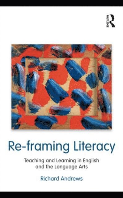 Richard Andrews - Re-framing Literacy, E-bok