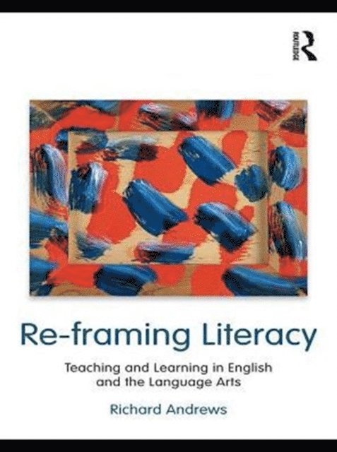 Richard Andrews - Re-framing Literacy, E-bok