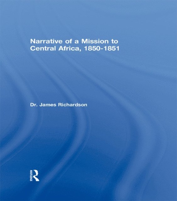 Dr J Richardson - Narrative of a Mission to Central Africa, 1850-1851, E-bok