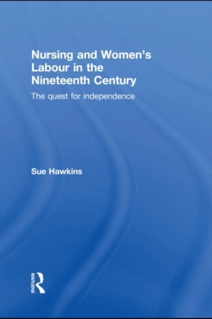 Sue Hawkins - Nursing and Women's Labour in the Nineteenth Century, E-bok