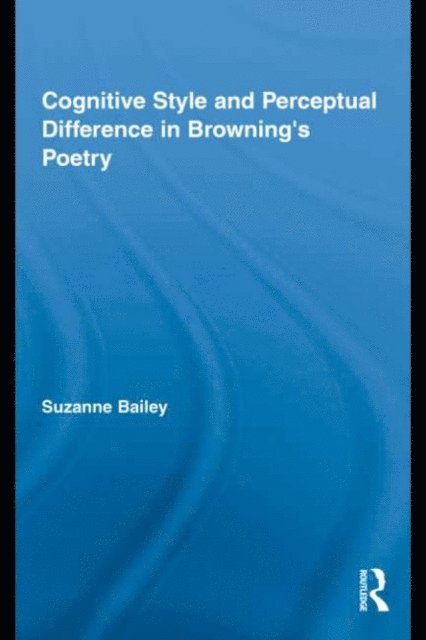 Suzanne Bailey - Cognitive Style and Perceptual Difference in Browninga  s Poetry, E-bok