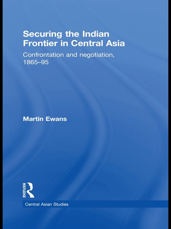Martin Ewans - Securing the Indian Frontier in Central Asia, E-bok