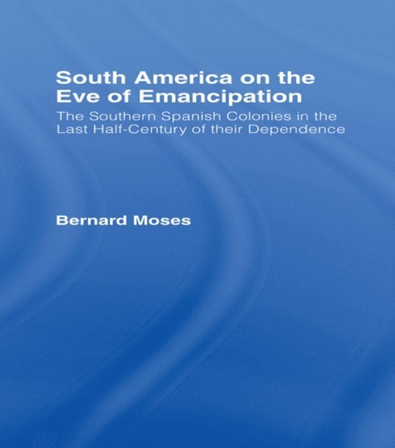 Bernard Moses - South America on the Eve of Emancipation, E-bok
