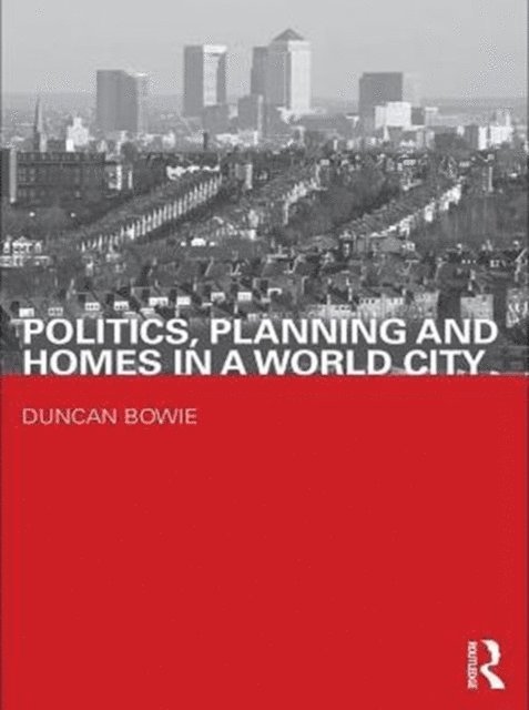 Duncan Bowie - Politics, Planning and Homes in a World City, E-bok