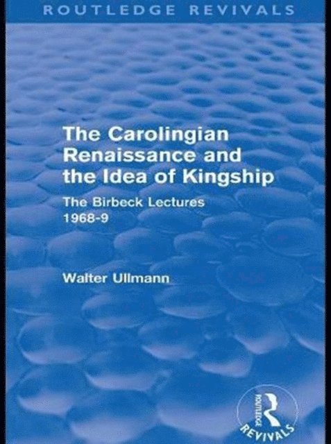 Walter Ullmann - Carolingian Renaissance and the Idea of Kingship (Routledge Revivals), E-bok
