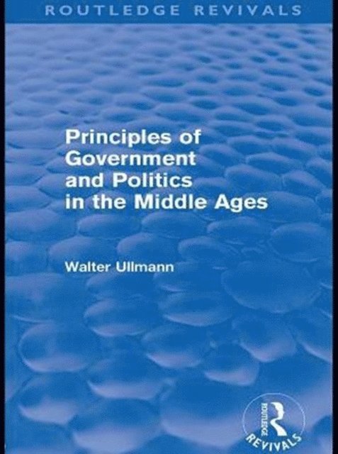 Walter Ullmann - Principles of Government and Politics in the Middle Ages (Routledge Revivals), E-bok