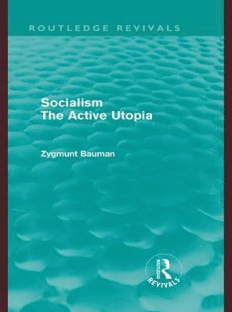 Zygmunt Bauman - Socialism the Active Utopia (Routledge Revivals), E-bok