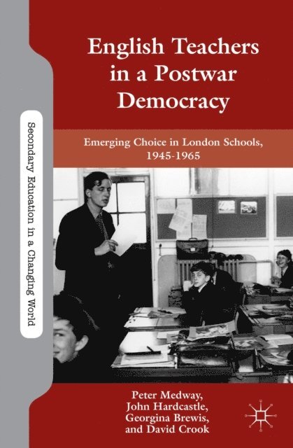 D. Crook, G. Brewis, J. Hardcastle, P. Medway - English Teachers in a Postwar Democracy, E-bok