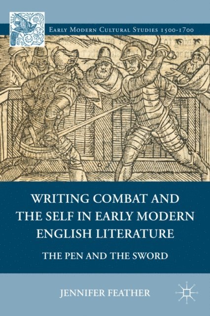 Jennifer Feather - Writing Combat and the Self in Early Modern English Literature, E-bok