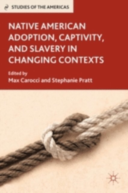 S. Pratt, M. Carocci - Native American Adoption, Captivity, and Slavery in Changing Contexts, E-bok