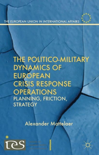 Alexander Mattelaer - Politico-Military Dynamics of European Crisis Response Operations, E-bok