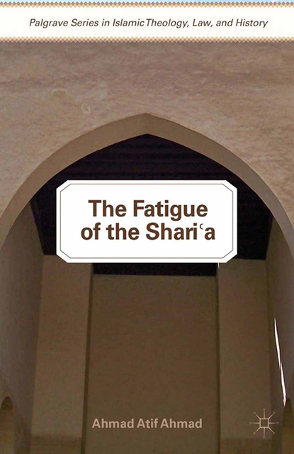 A. Ahmad - Fatigue of the Shari'a, E-bok