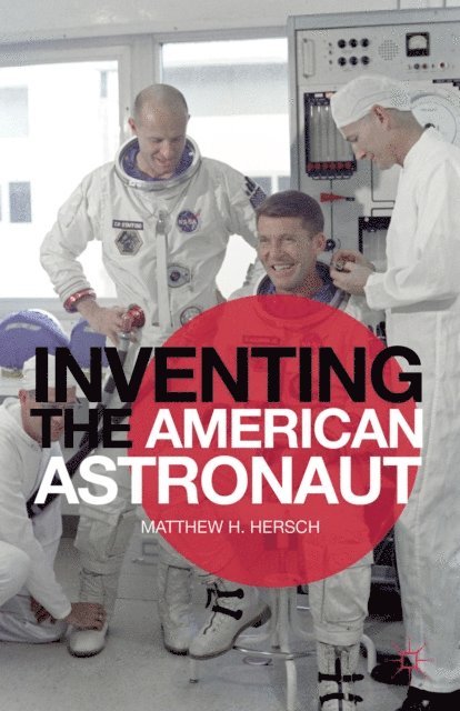 Matthew H. Hersch - Inventing the American Astronaut, E-bok