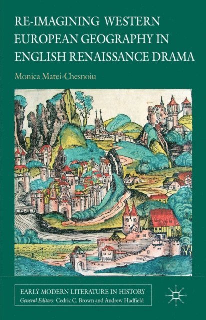 M. Matei-Chesnoiu - Re-imagining Western European Geography in English Renaissance Drama, E-bok