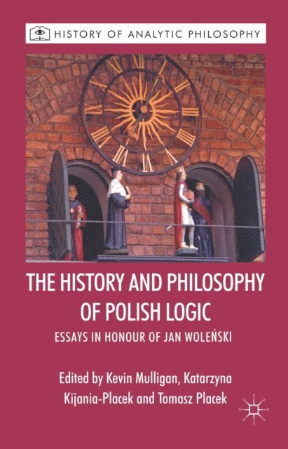 T. Placek, K. Kijania-PLacek, K. Mulligan - History and Philosophy of Polish Logic, E-bok
