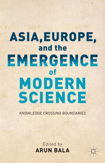 A. Bala - Asia, Europe, and the Emergence of Modern Science, E-bok