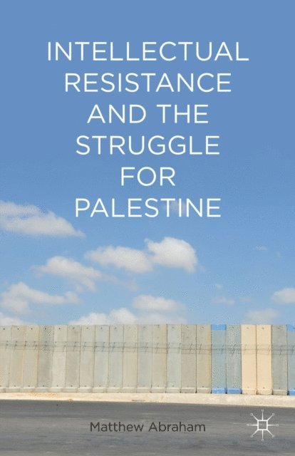M. Abraham - Intellectual Resistance and the Struggle for Palestine, E-bok
