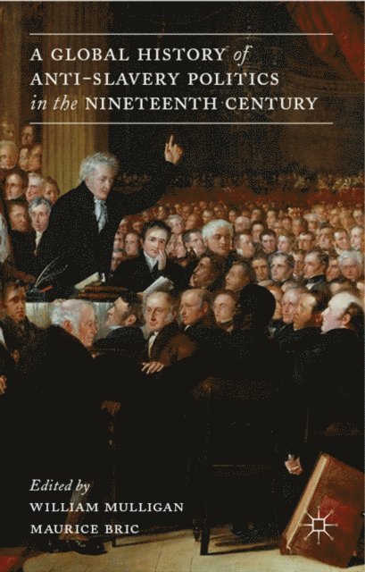 M. Bric, W. Mulligan - Global History of Anti-Slavery Politics in the Nineteenth Century, E-bok